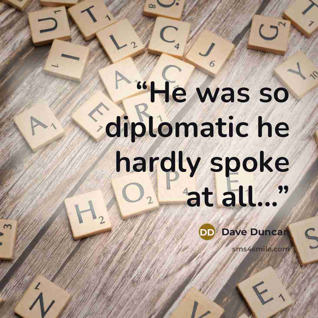 “He was so diplomatic he hardly spoke at all...” quote by Dave Duncan
