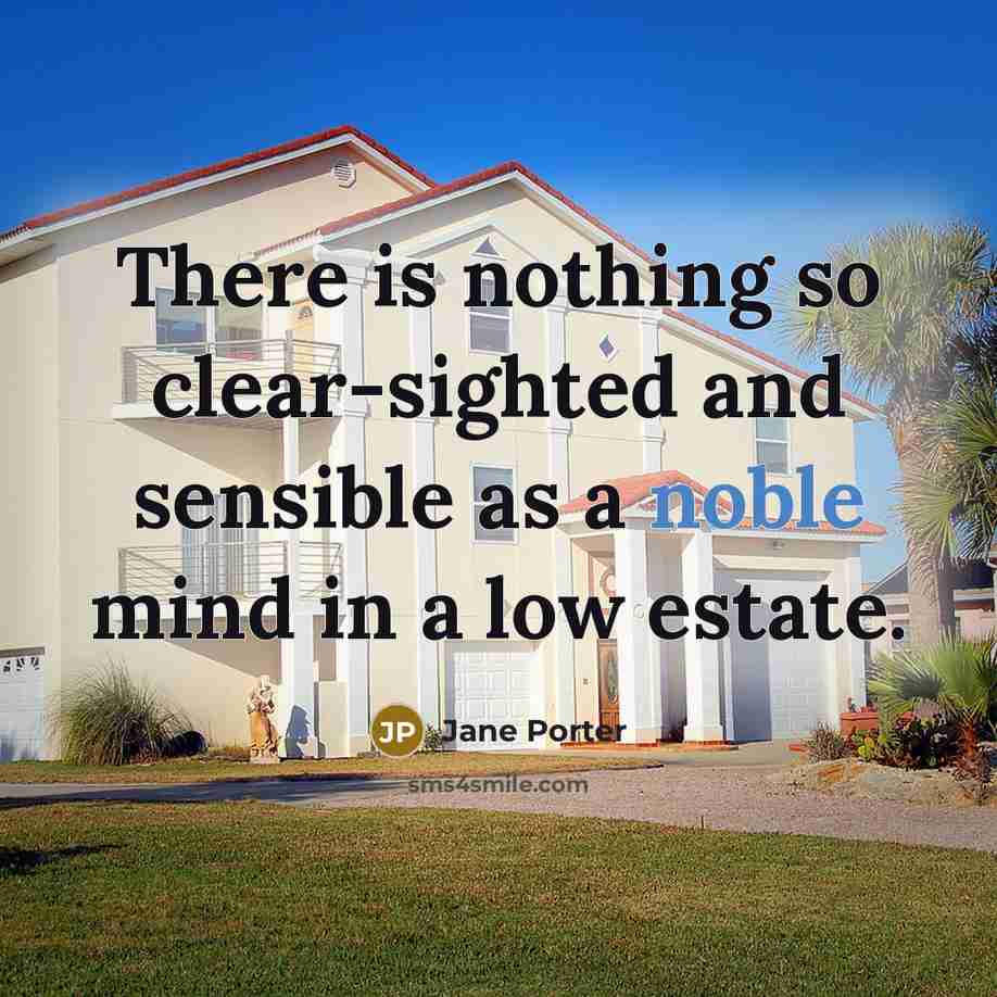 “There is nothing so clear-sighted and sensible as a noble mind in a low estate.” quote by Jane Porter