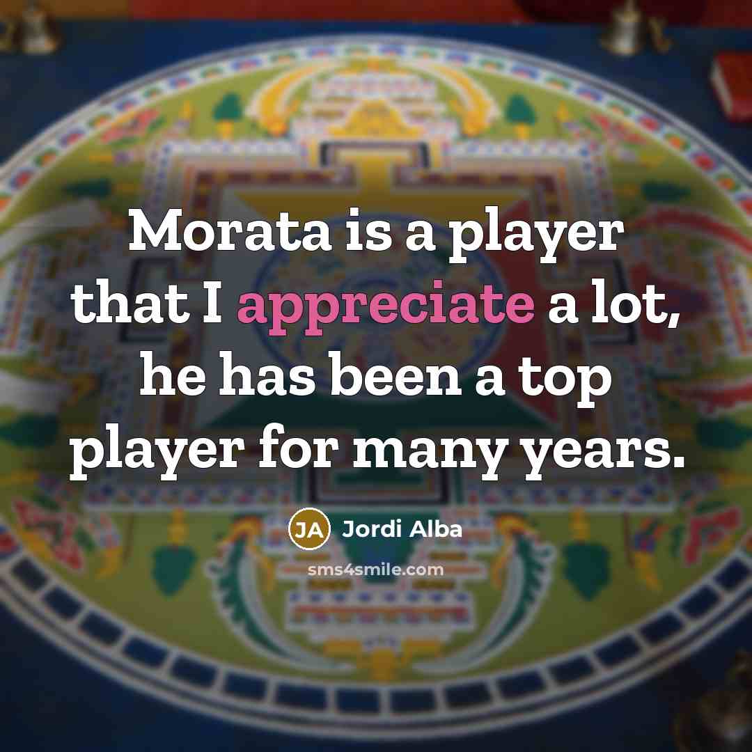 “Morata is a player that I appreciate a lot, he has been a top player for many years.” quote by Jordi Alba