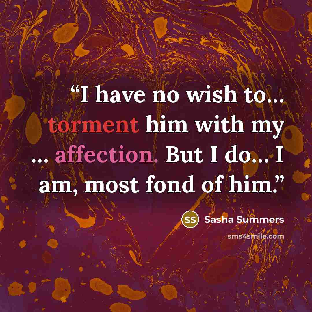“I have no wish to… torment him with my … affection. But I do… I am, most fond of him.” quote by Sasha Summers