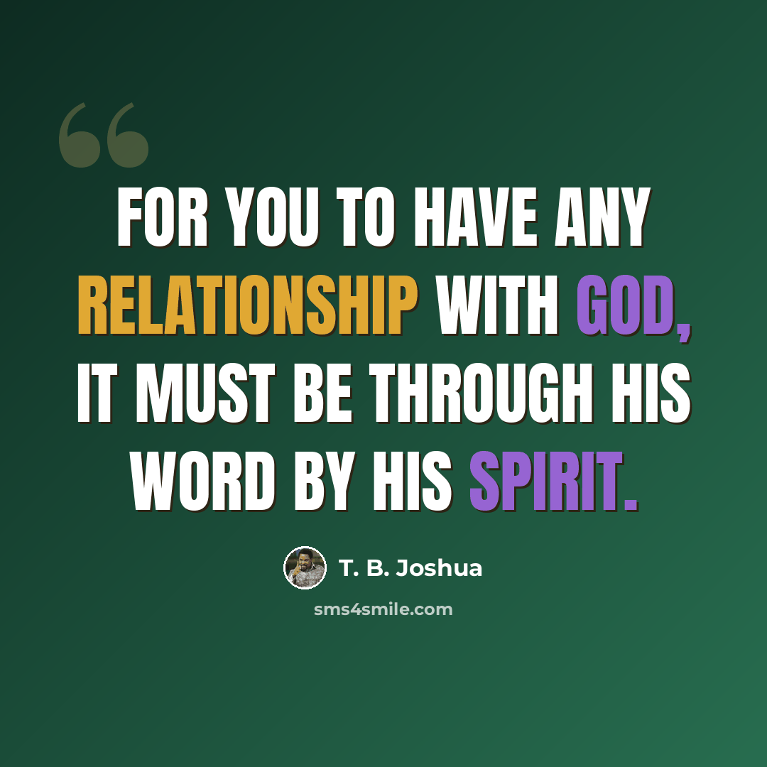 “For you to have any relationship with God, it must be through His Word by His Spirit.” quote by T. B. Joshua