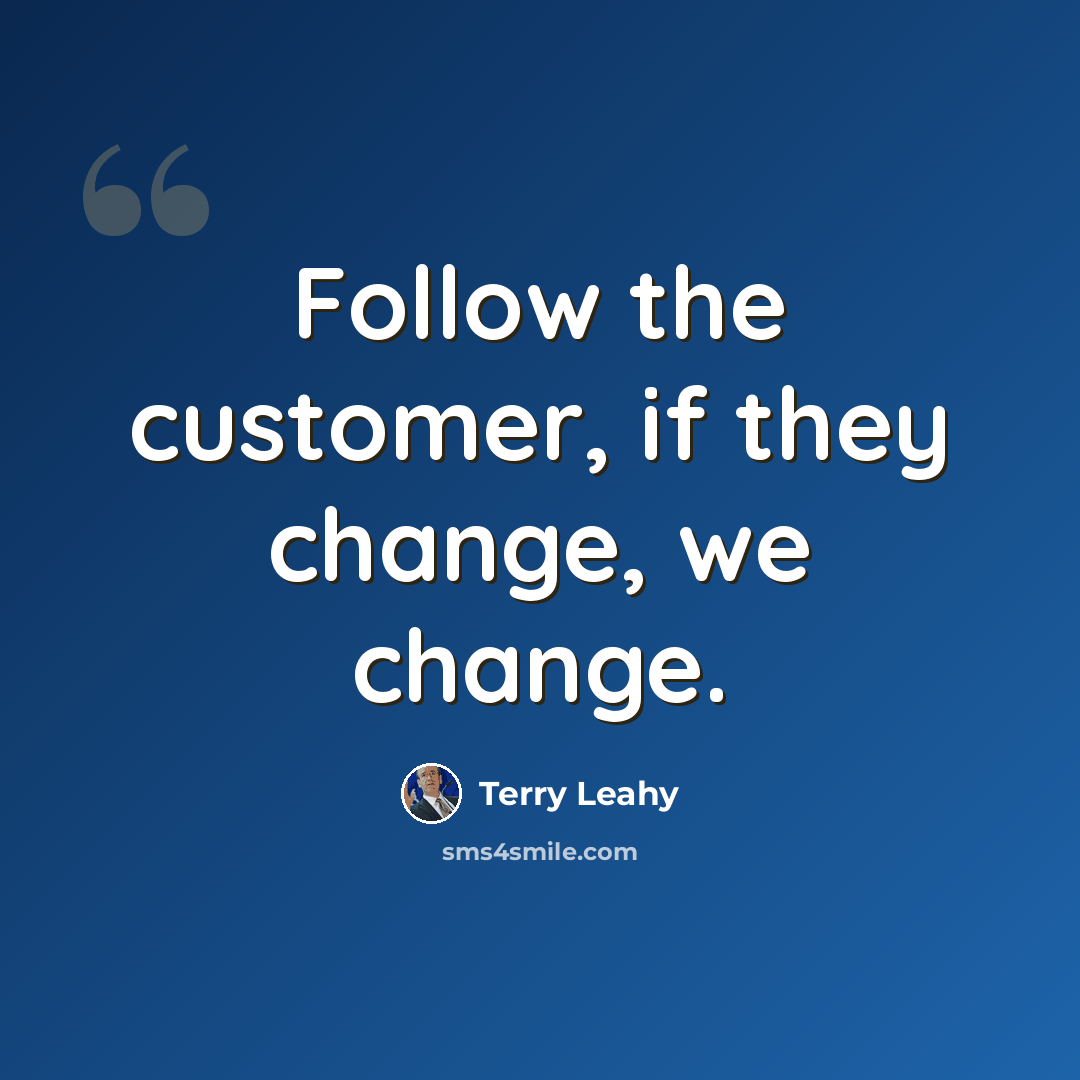 “Follow the customer, if they change, we change.” quote by Terry Leahy