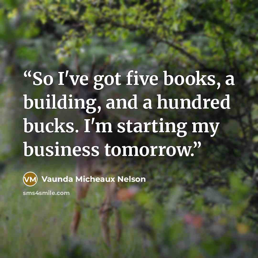 “So I've got five books, a building, and a hundred bucks. I'm starting my business tomorrow.” quote by Vaunda Micheaux Nelson