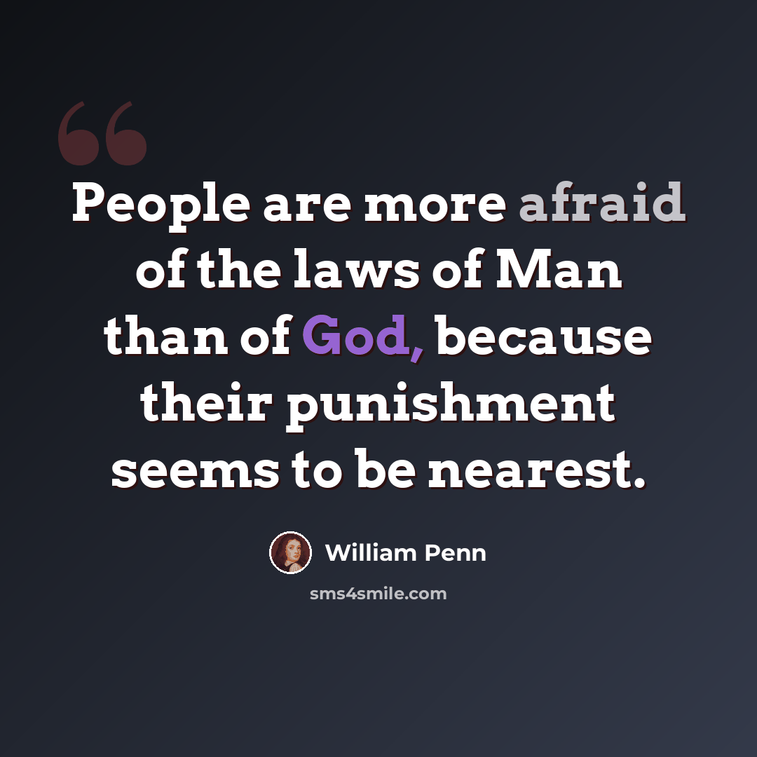 “People are more afraid of the laws of Man than of God, because their punishment seems to be nearest.” quote by William Penn