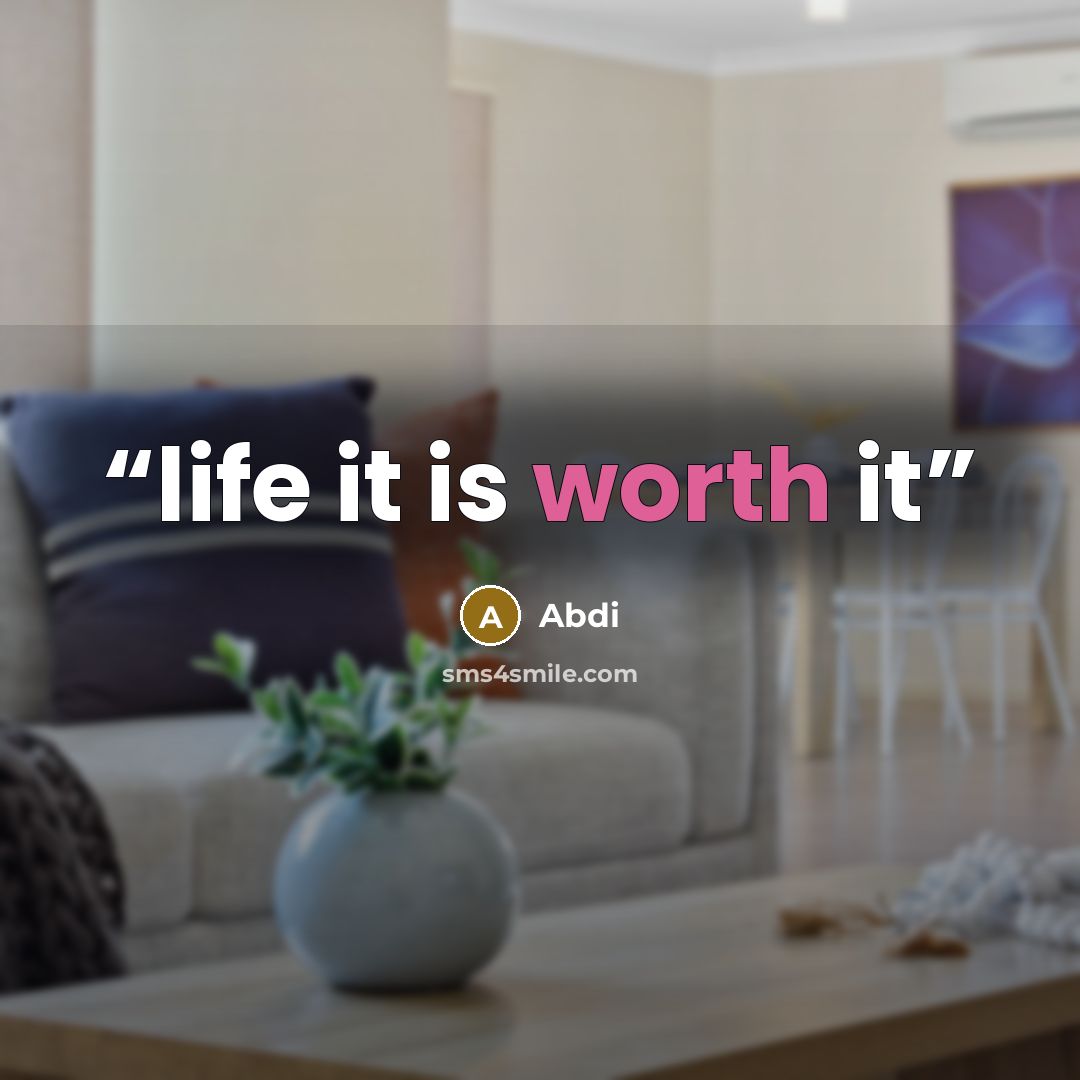 “life it is worth it” quote by abdi