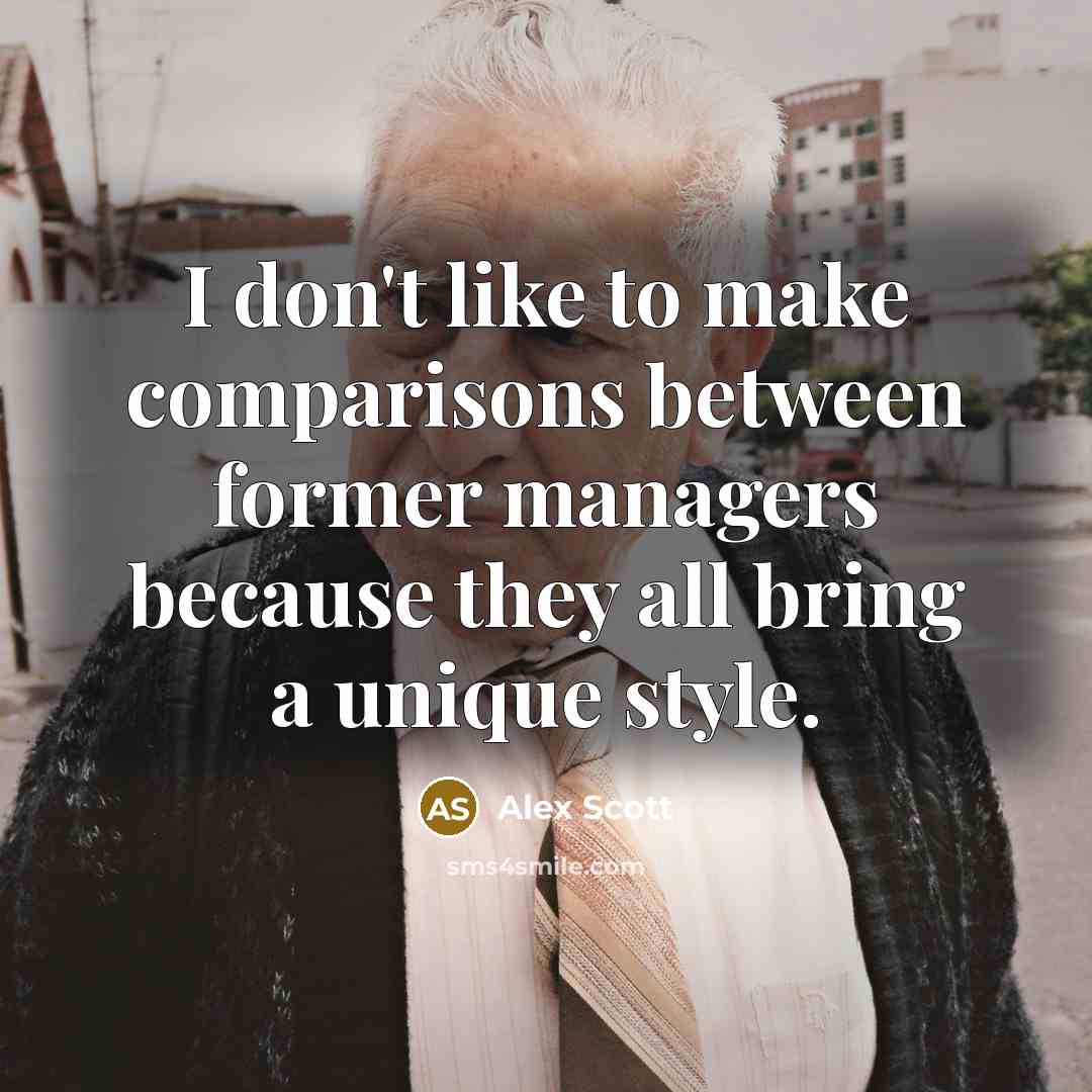 “I don't like to make comparisons between former managers because they all bring a unique style.” quote by Alex Scott