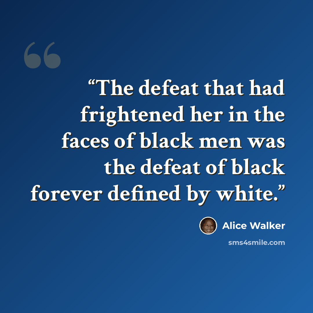 “The defeat that had frightened her in the faces of black men was the defeat of black forever defined by white.” quote by Alice Walker