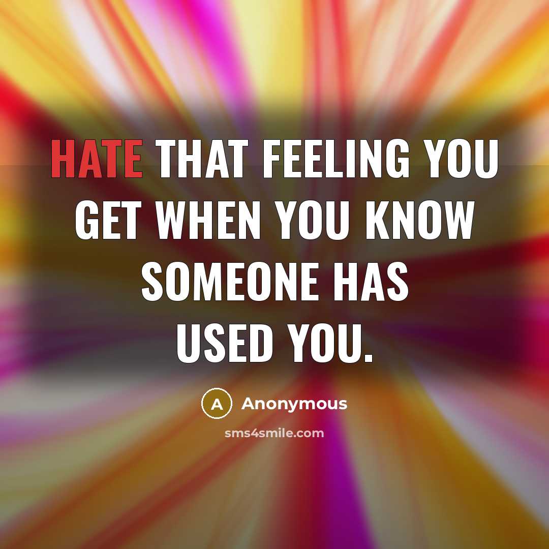 “Hate that feeling you get when you know someone has used you.” quote by Anonymous
