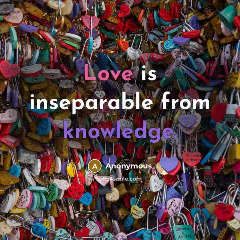 “Love is inseparable from knowledge.” quote by Anonymous