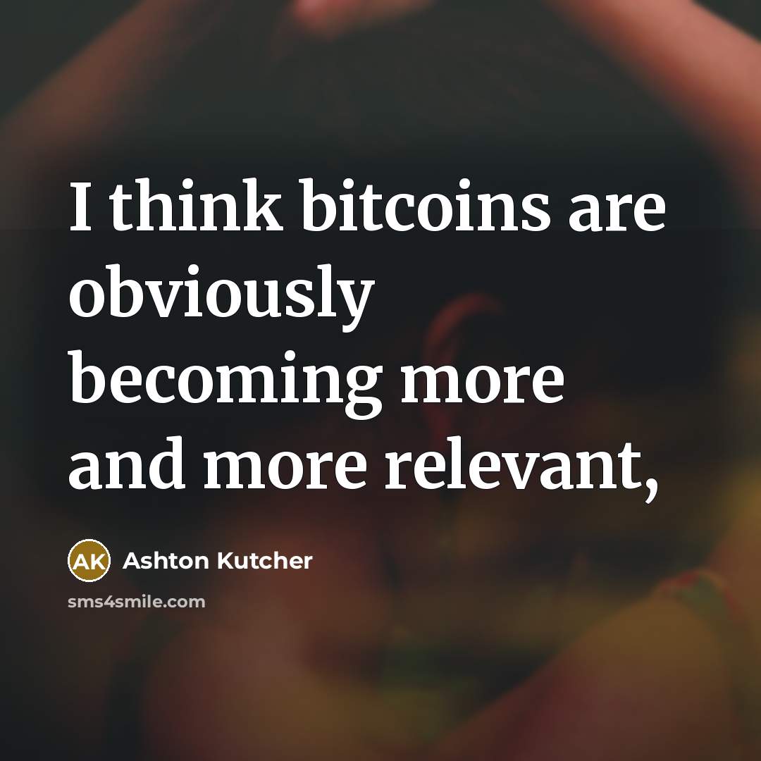 “I think bitcoins are obviously becoming more and more relevant,” quote by Ashton Kutcher