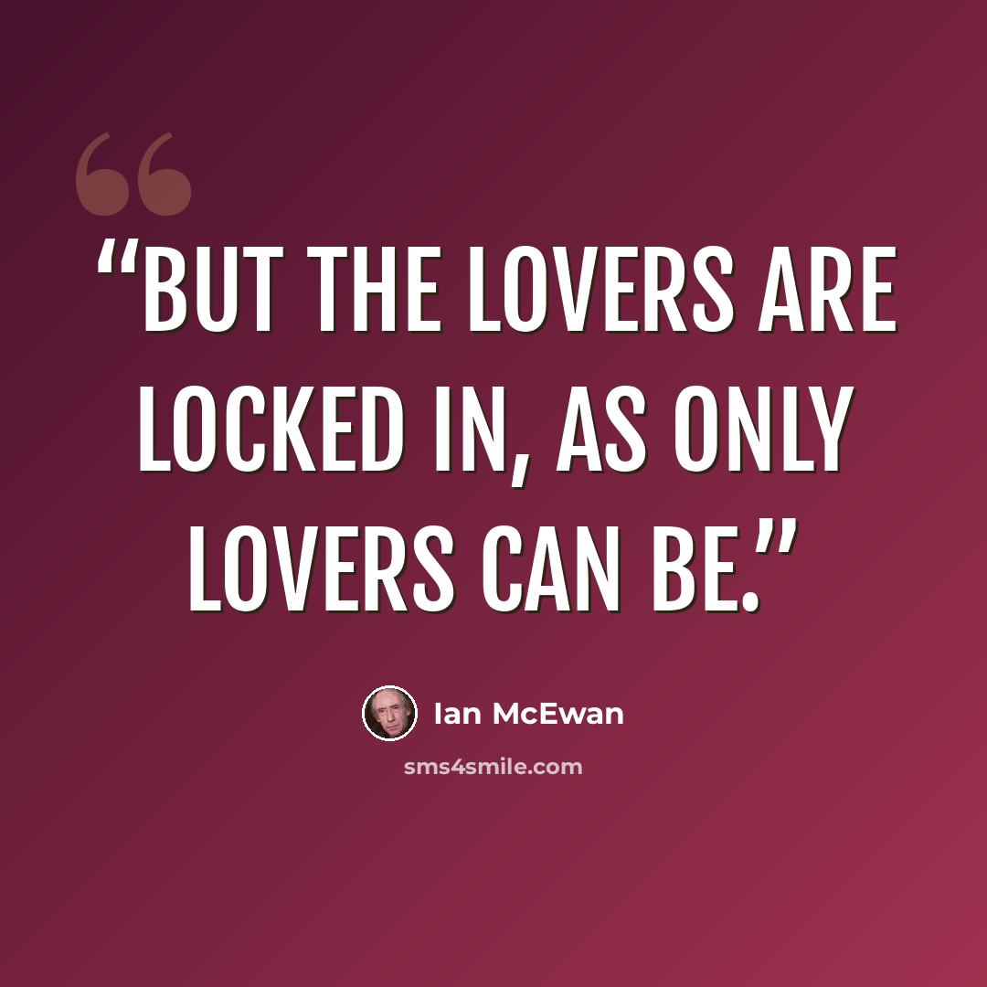 “But the lovers are locked in, as only lovers can be.” quote by Ian McEwan