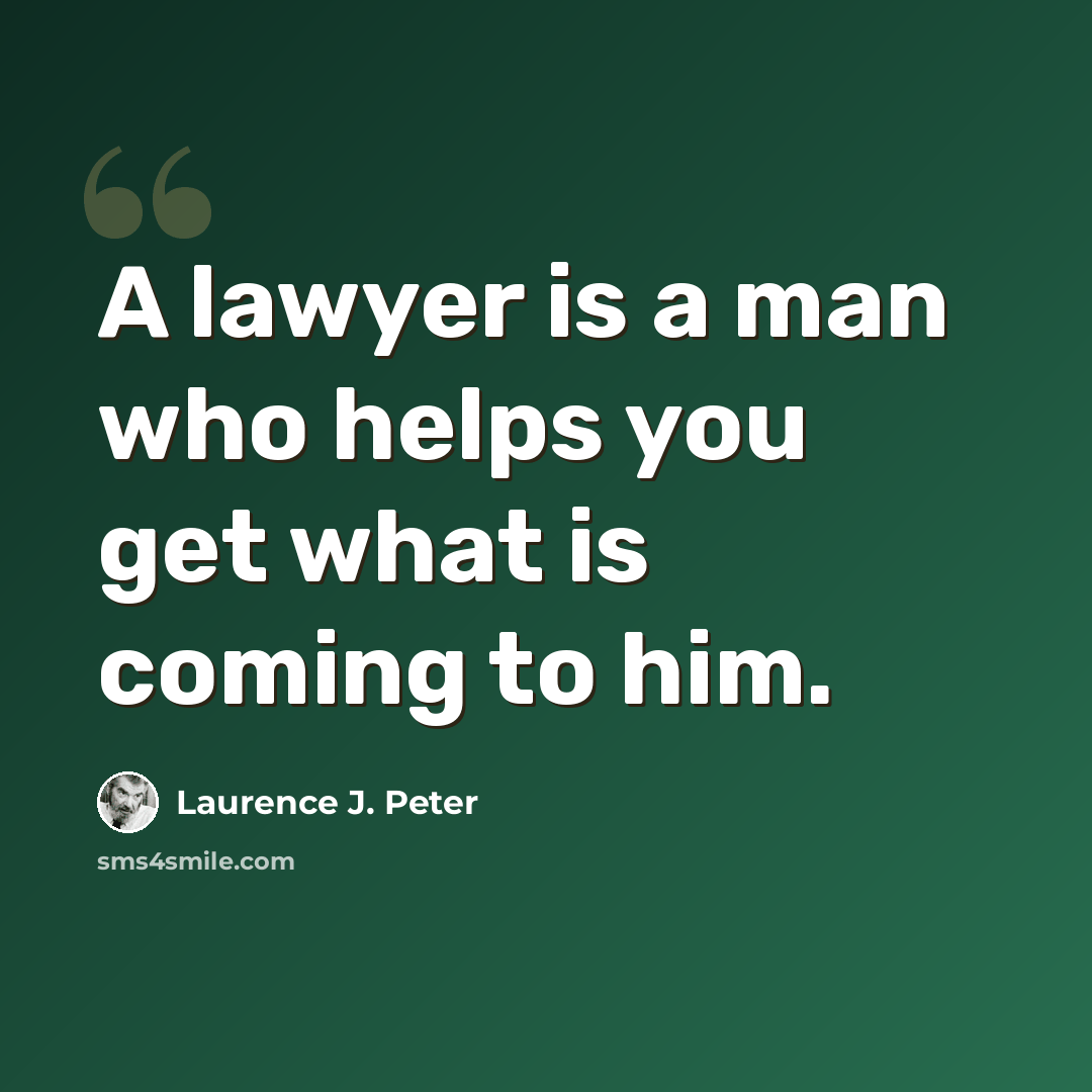 “A lawyer is a man who helps you get what is coming to him.” quote by Laurence J. Peter