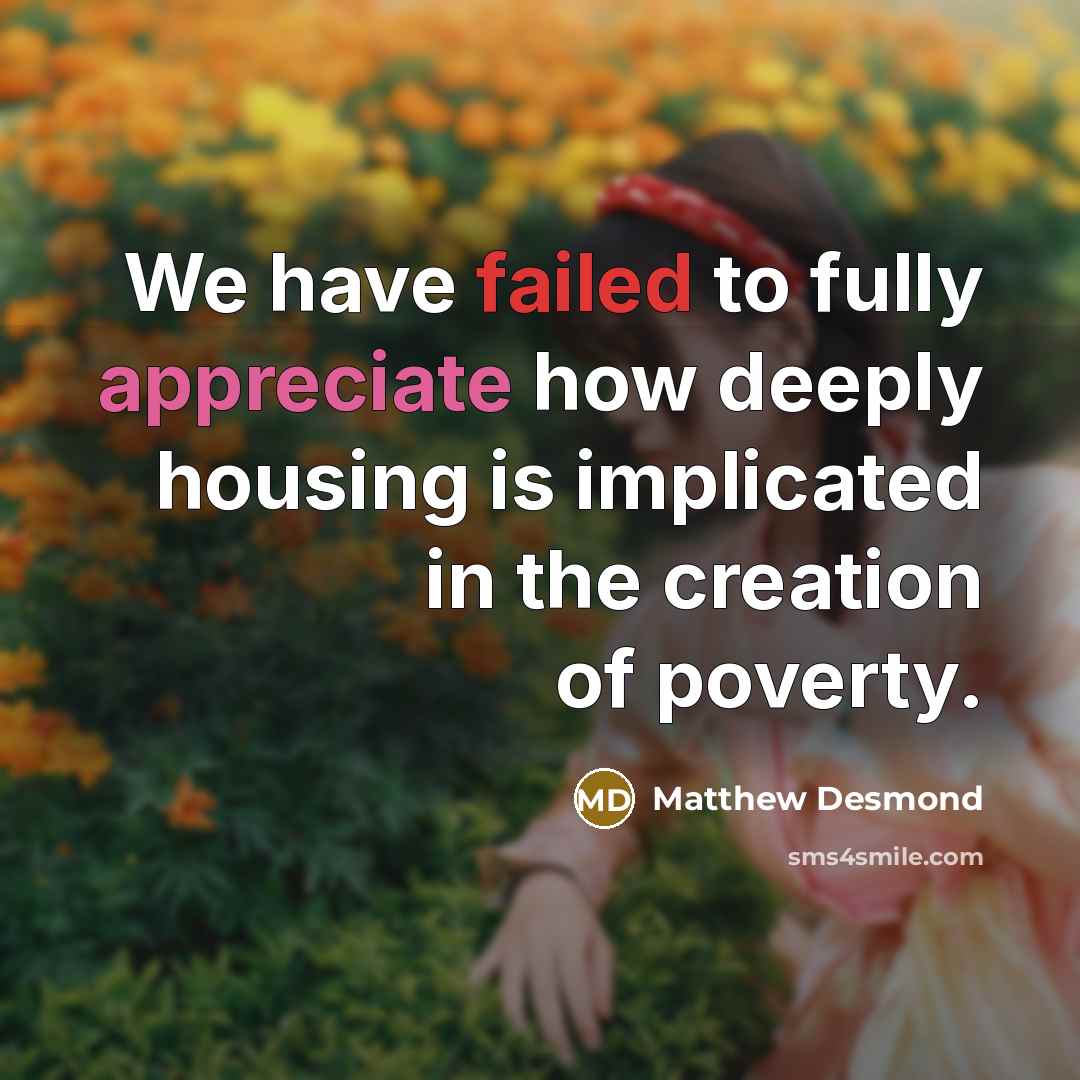 “We have failed to fully appreciate how deeply housing is implicated in the creation of poverty.” quote by Matthew Desmond