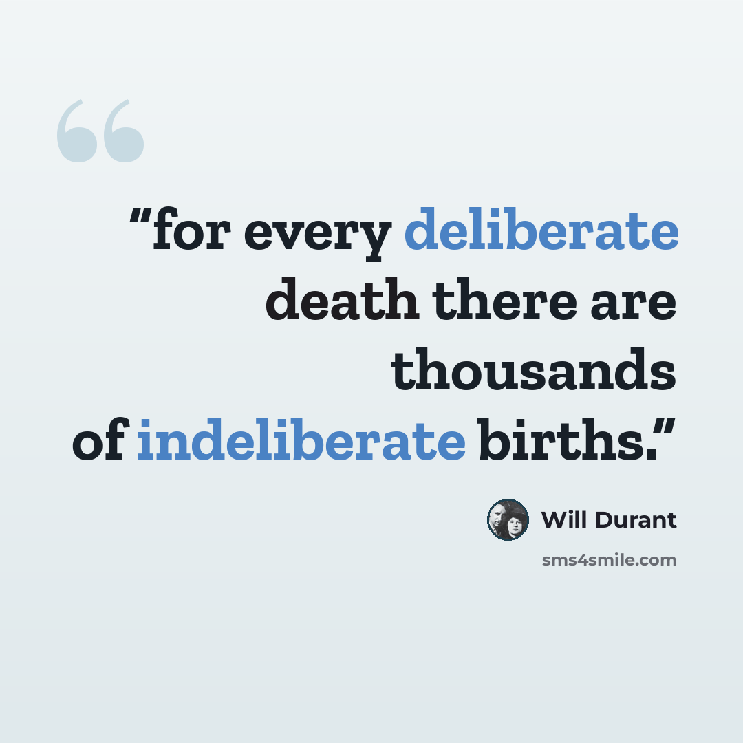 “for every deliberate death there are thousands of indeliberate births.” quote by Will Durant