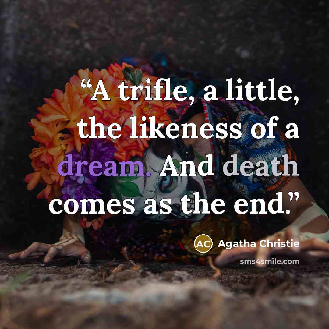“A trifle, a little, the likeness of a dream. And death comes as the end.” quote by Agatha Christie