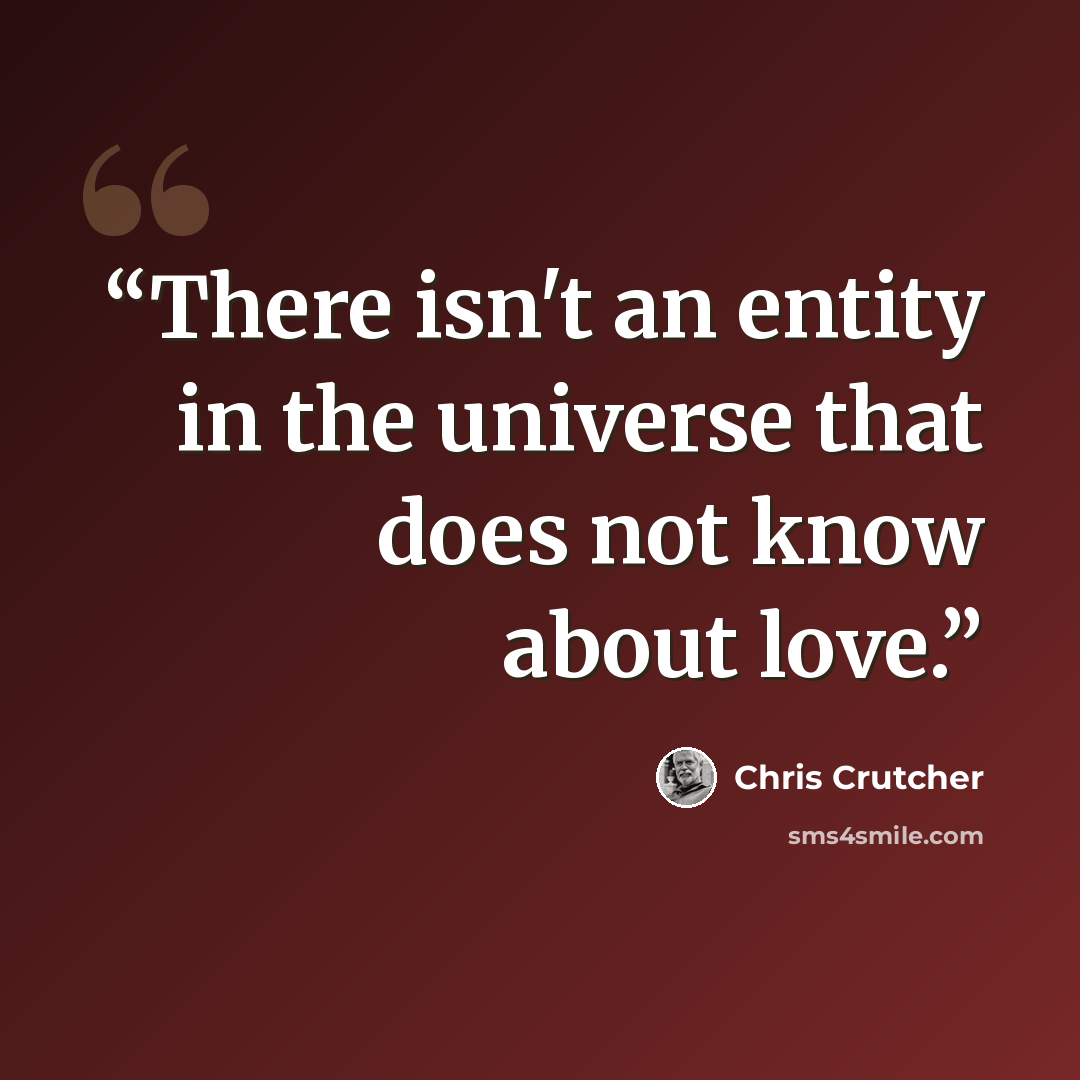 “There isn't an entity in the universe that does not know about love.” quote by Chris Crutcher