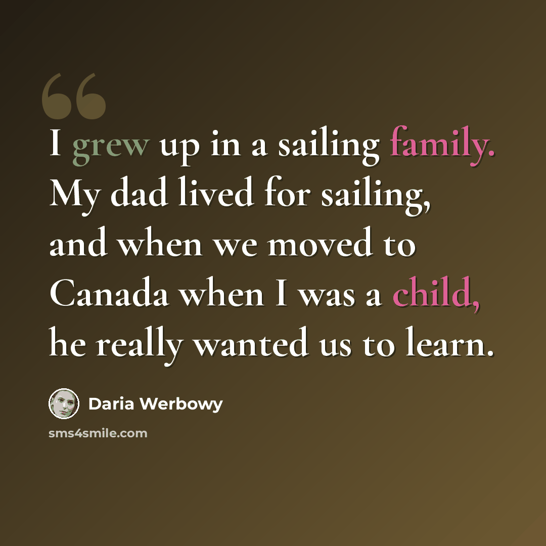 “I grew up in a sailing family. My dad lived for sailing, and when we moved to Canada when I was a child, he really wanted us to learn.” quote by Daria Werbowy
