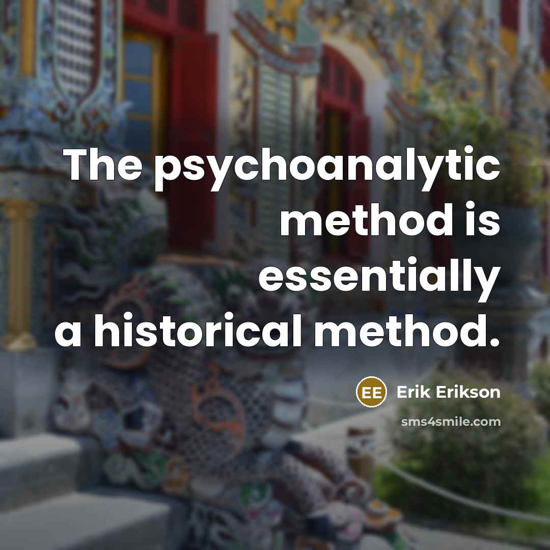 “The psychoanalytic method is essentially a historical method.” quote by Erik Erikson