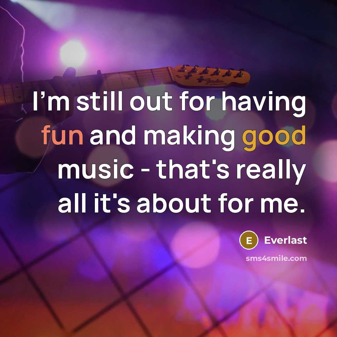“I'm still out for having fun and making good music - that's really all it's about for me.” quote by Everlast