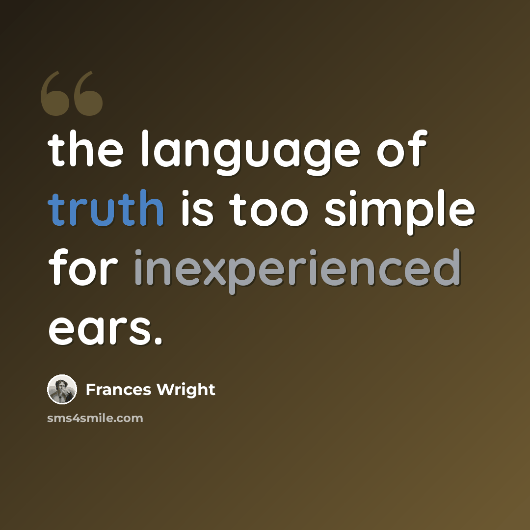 “the language of truth is too simple for inexperienced ears.” quote by Frances Wright
