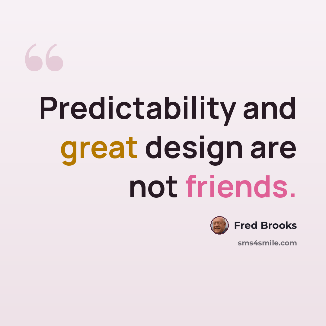 “Predictability and great design are not friends.” quote by Fred Brooks