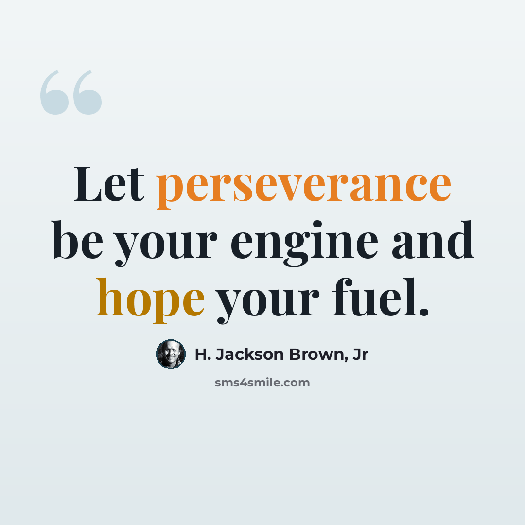 “Let perseverance be your engine and hope your fuel.” quote by H. Jackson Brown, Jr