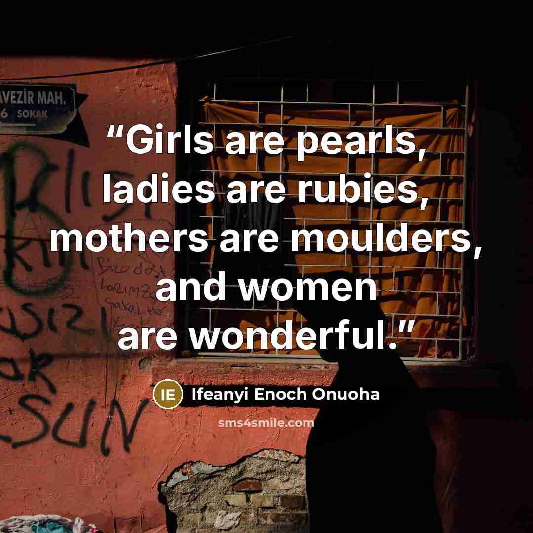 “Girls are pearls, ladies are rubies, mothers are moulders, and women are wonderful.” quote by Ifeanyi Enoch Onuoha