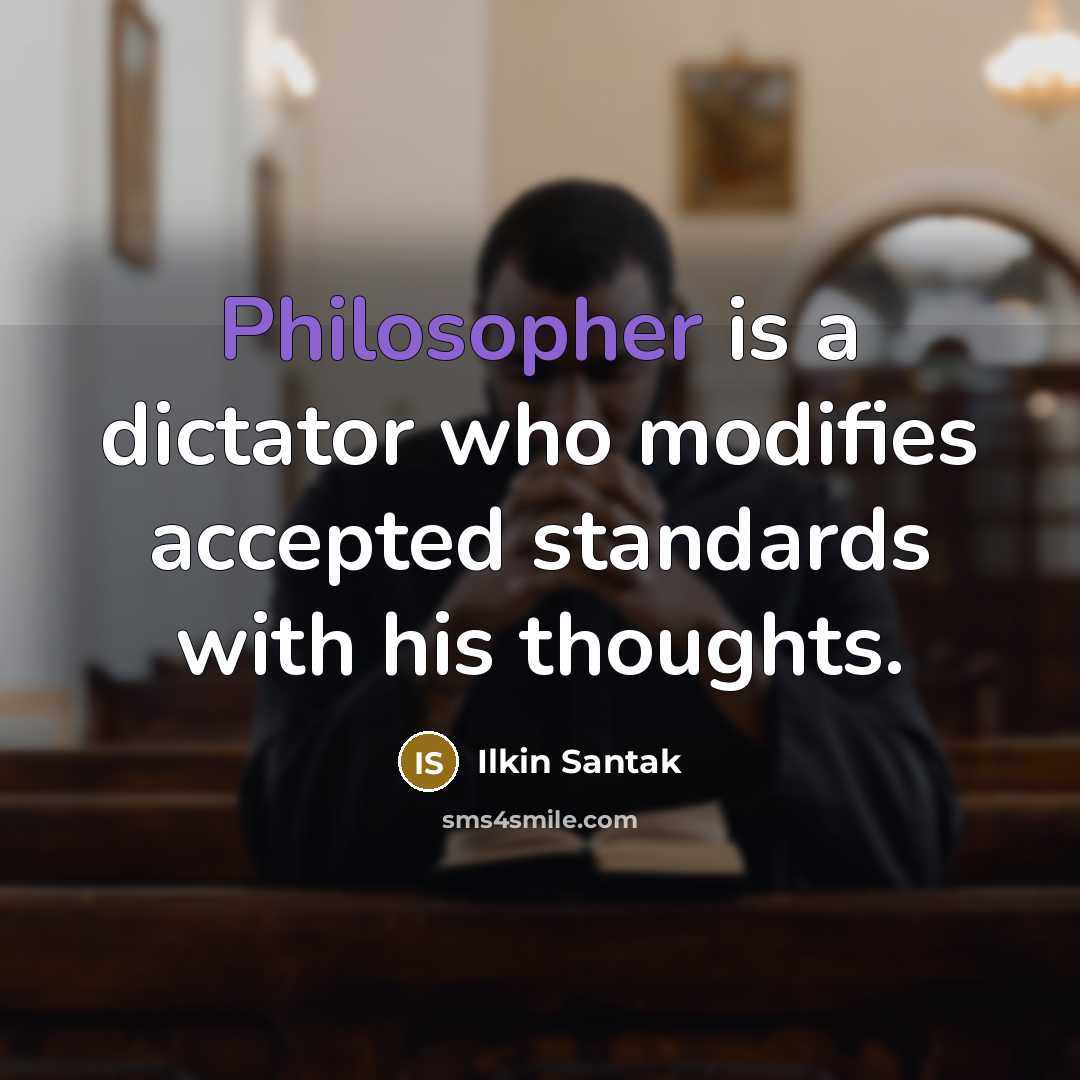 “Philosopher is a dictator who modifies accepted standards with his thoughts.” quote by Ilkin Santak