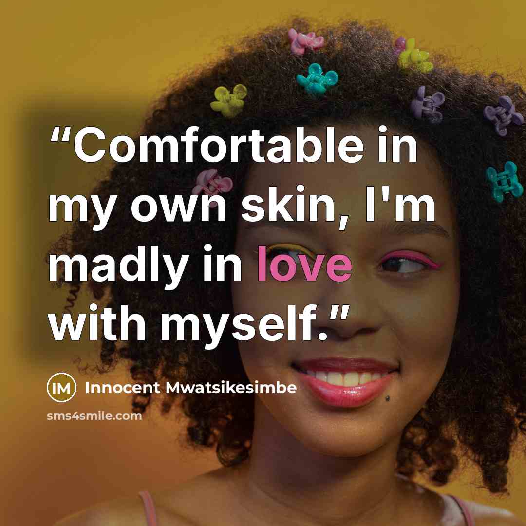 “Comfortable in my own skin, I'm madly in love with myself.” quote by Innocent Mwatsikesimbe