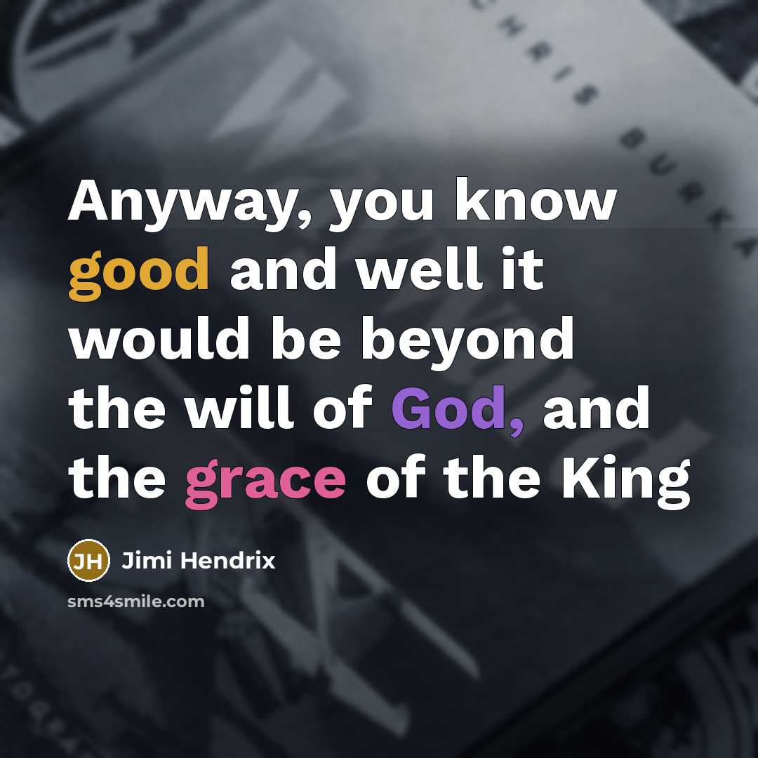 “Anyway, you know good and well it would be beyond the will of God, and the grace of the King” quote by Jimi Hendrix