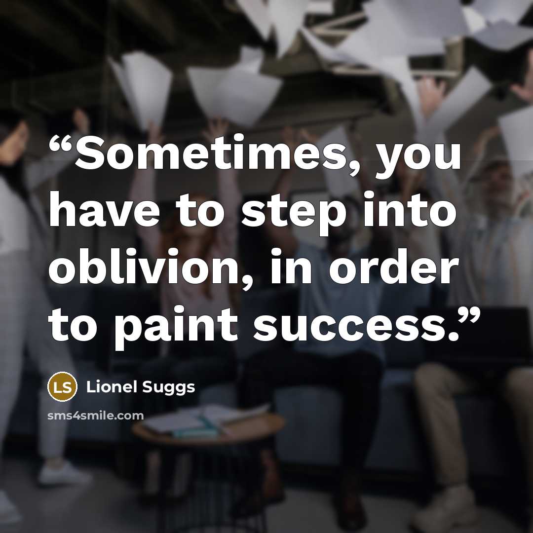 “Sometimes, you have to step into oblivion, in order to paint success.” quote by Lionel Suggs
