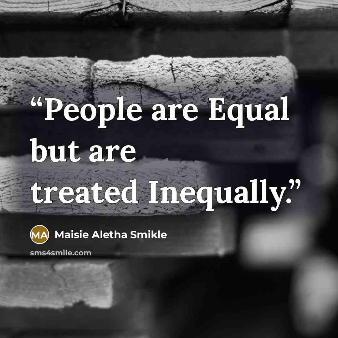 “People are Equal but are treated Inequally.” quote by Maisie Aletha Smikle