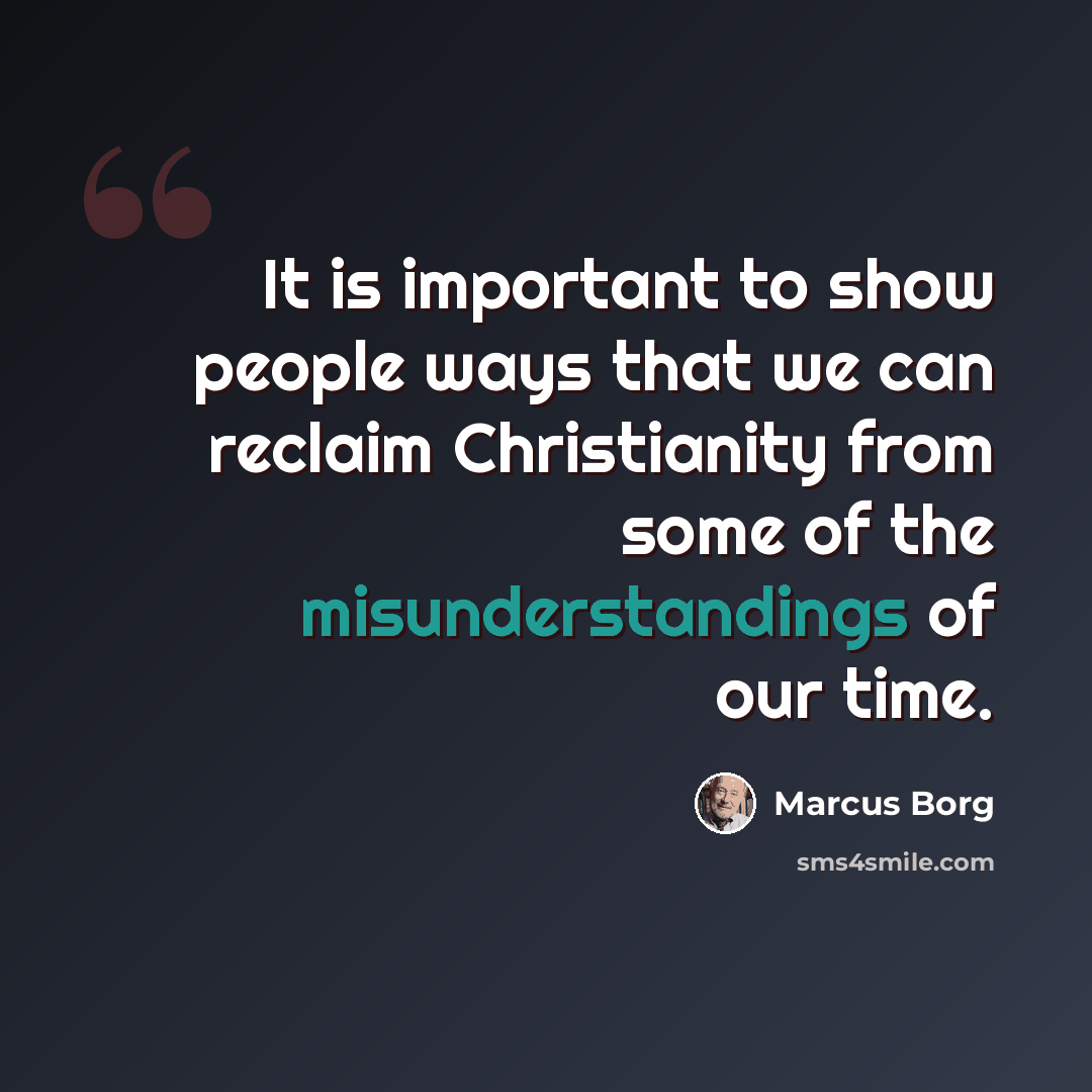 “It is important to show people ways that we can reclaim Christianity from some of the misunderstandings of our time.” quote by Marcus Borg