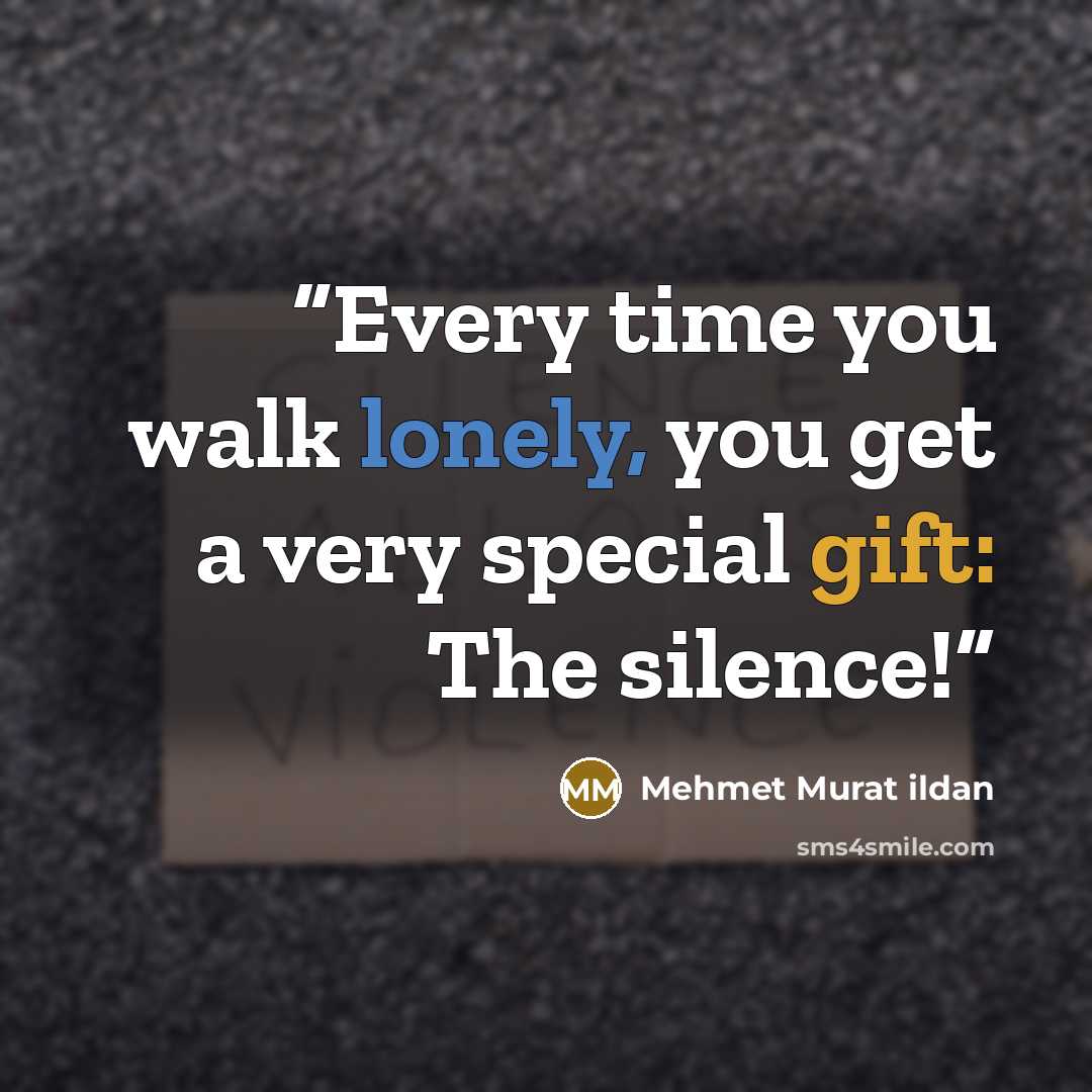 “Every time you walk lonely, you get a very special gift: The silence!” quote by Mehmet Murat ildan