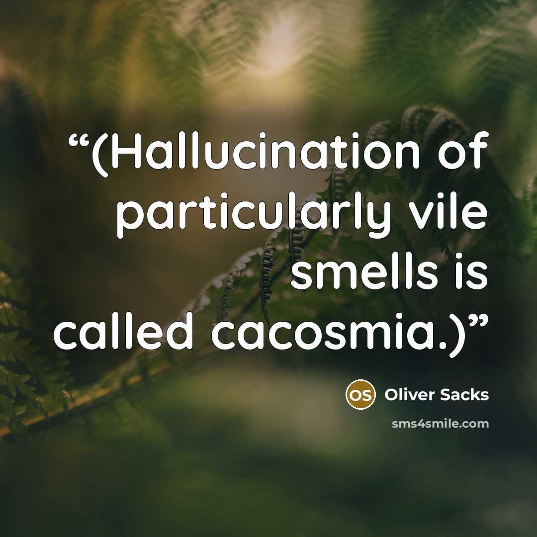 “(Hallucination of particularly vile smells is called cacosmia.)” quote by Oliver Sacks