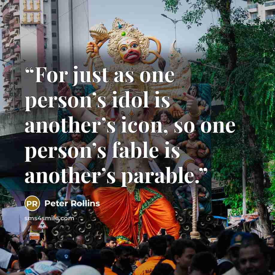 “For just as one person’s idol is another’s icon, so one person’s fable is another’s parable.” quote by Peter Rollins