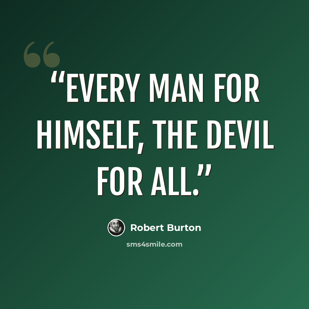 “Every man for himself, the devil for all.” quote by Robert Burton