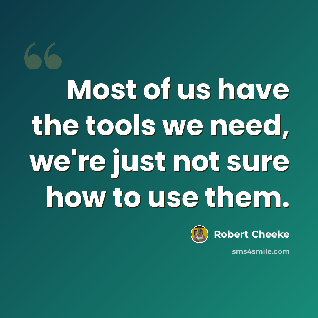 “Most of us have the tools we need, we're just not sure how to use them.” quote by Robert Cheeke