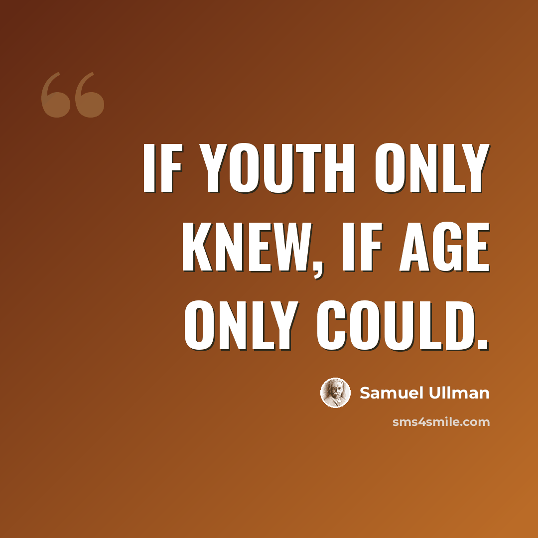 “If youth only knew, if age only could.” quote by Samuel Ullman