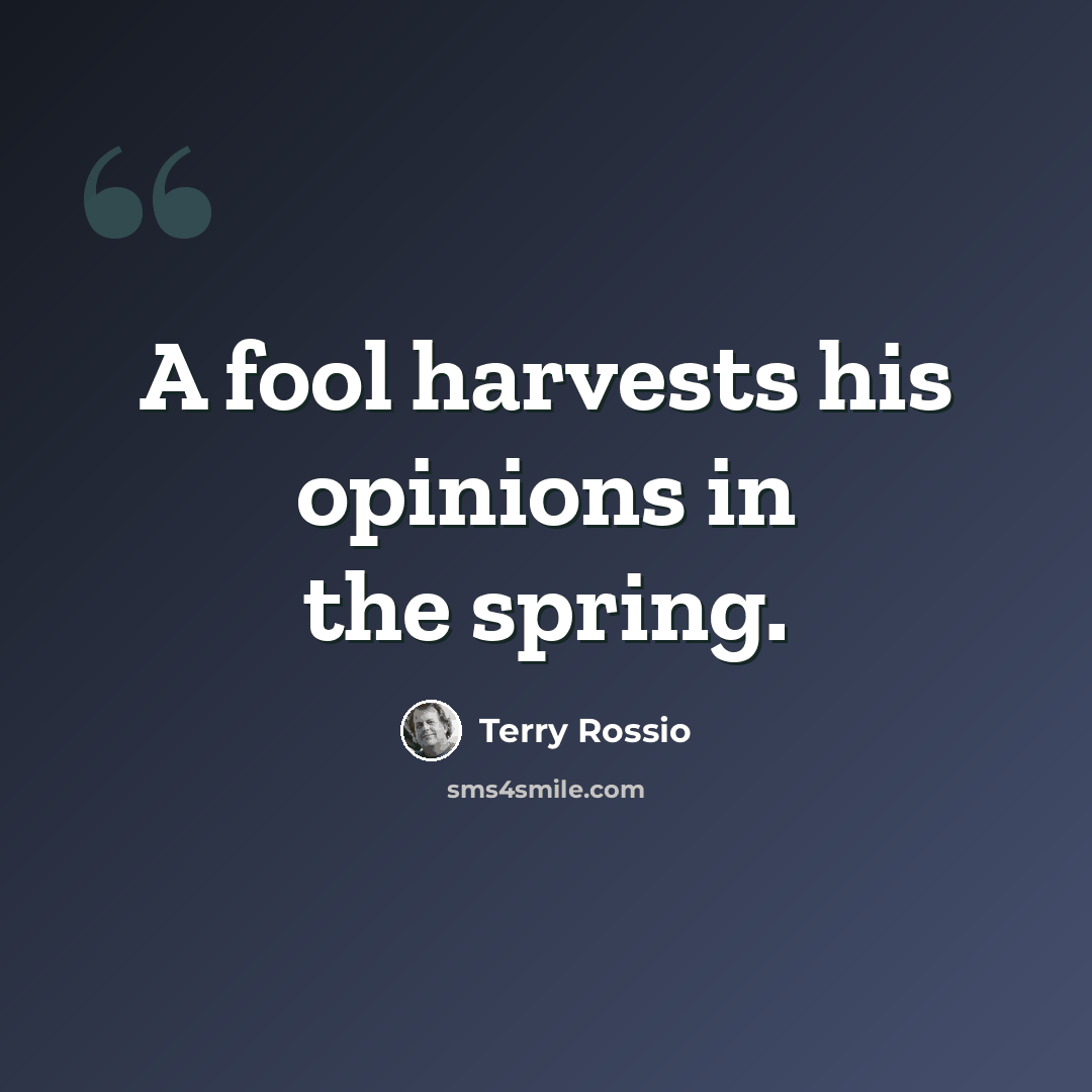 “A fool harvests his opinions in the spring.” quote by Terry Rossio