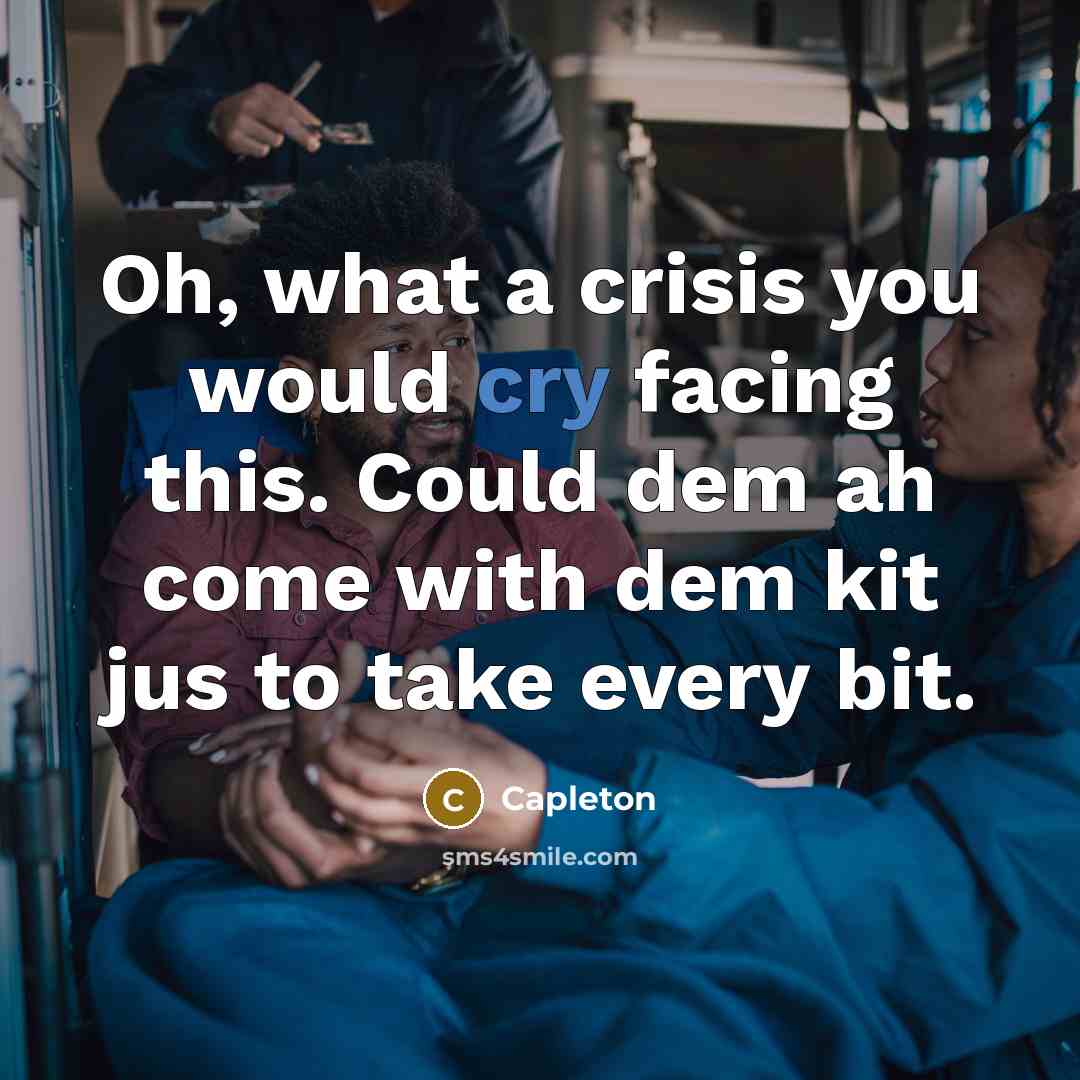 “Oh, what a crisis you would cry facing this. Could dem ah come with dem kit jus to take every bit.” quote by Capleton
