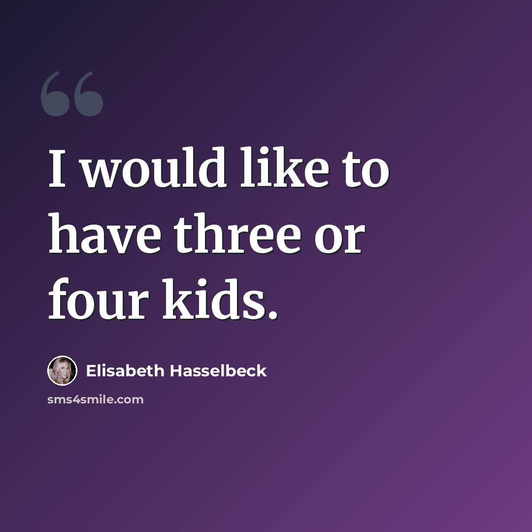 “I would like to have three or four kids.” quote by Elisabeth Hasselbeck