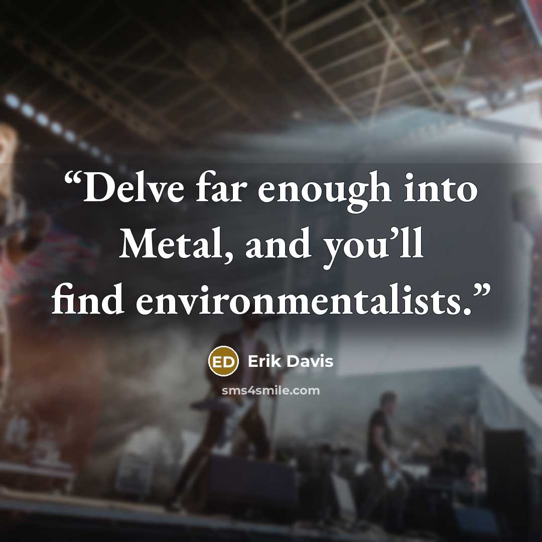 “Delve far enough into Metal, and you’ll find environmentalists.” quote by Erik Davis