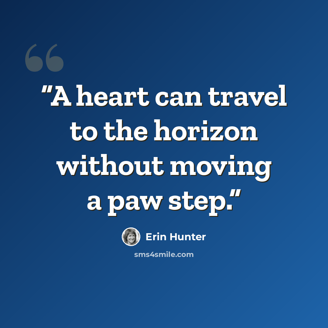 “A heart can travel to the horizon without moving a paw step.” quote by Erin Hunter