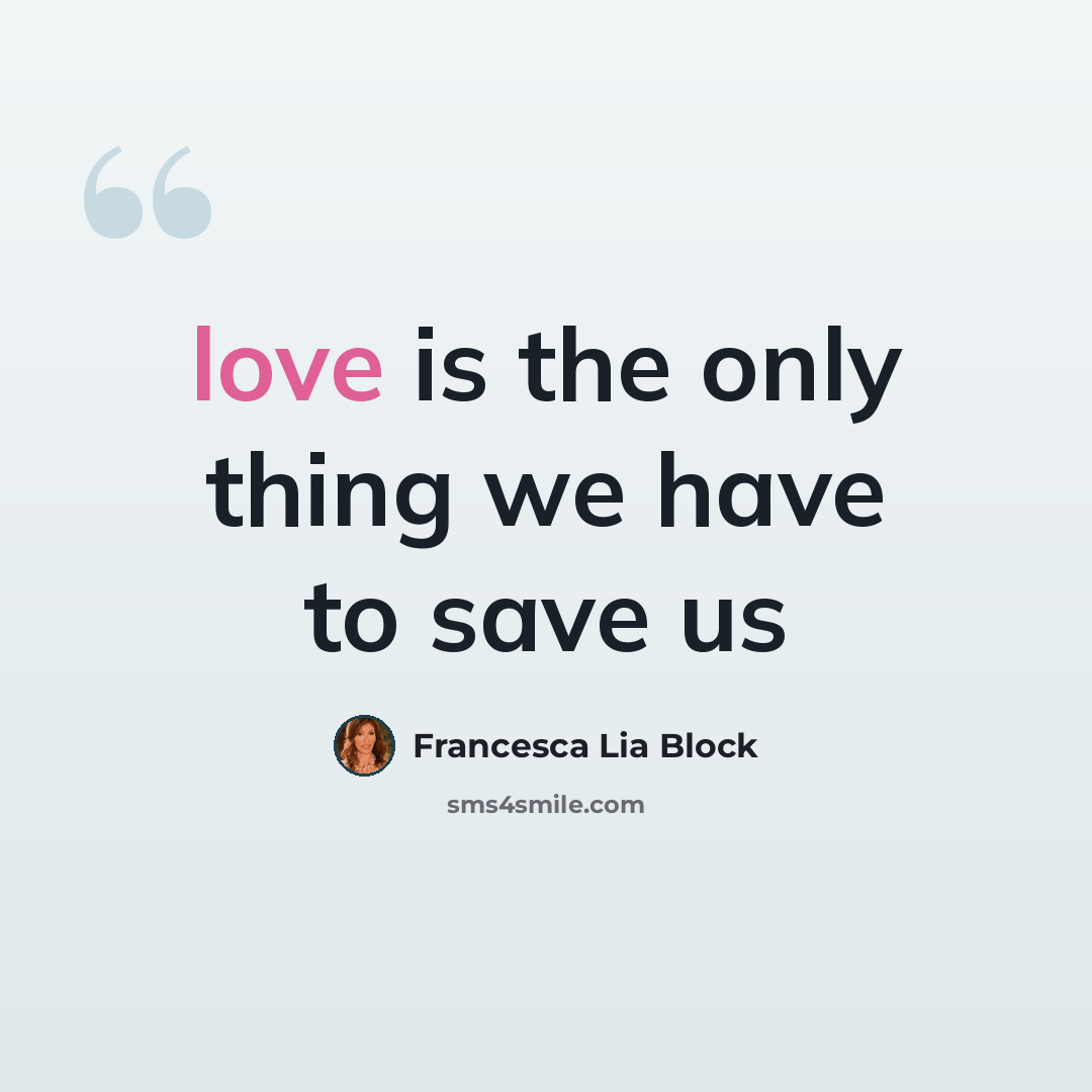 “love is the only thing we have to save us” quote by Francesca Lia Block