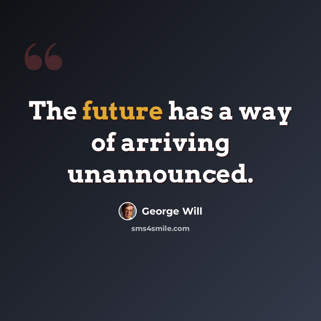 “The future has a way of arriving unannounced.” quote by George Will