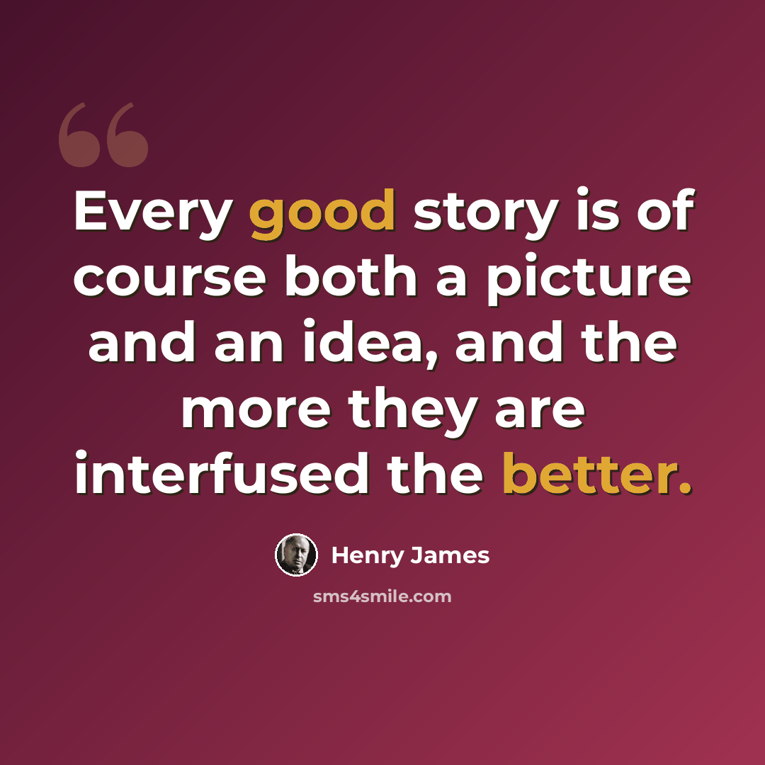 “Every good story is of course both a picture and an idea, and the more they are interfused the better.” quote by Henry James