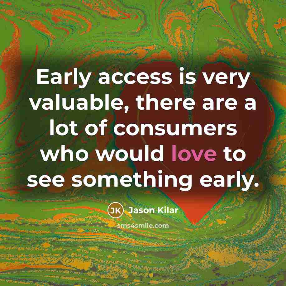 “Early access is very valuable, there are a lot of consumers who would love to see something early.” quote by Jason Kilar