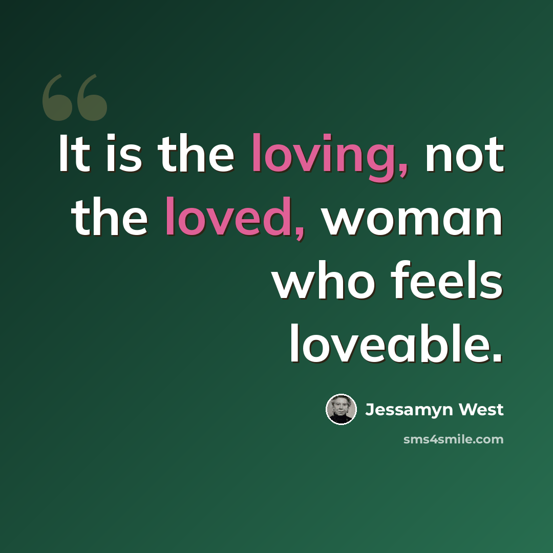 “It is the loving, not the loved, woman who feels loveable.” quote by Jessamyn West