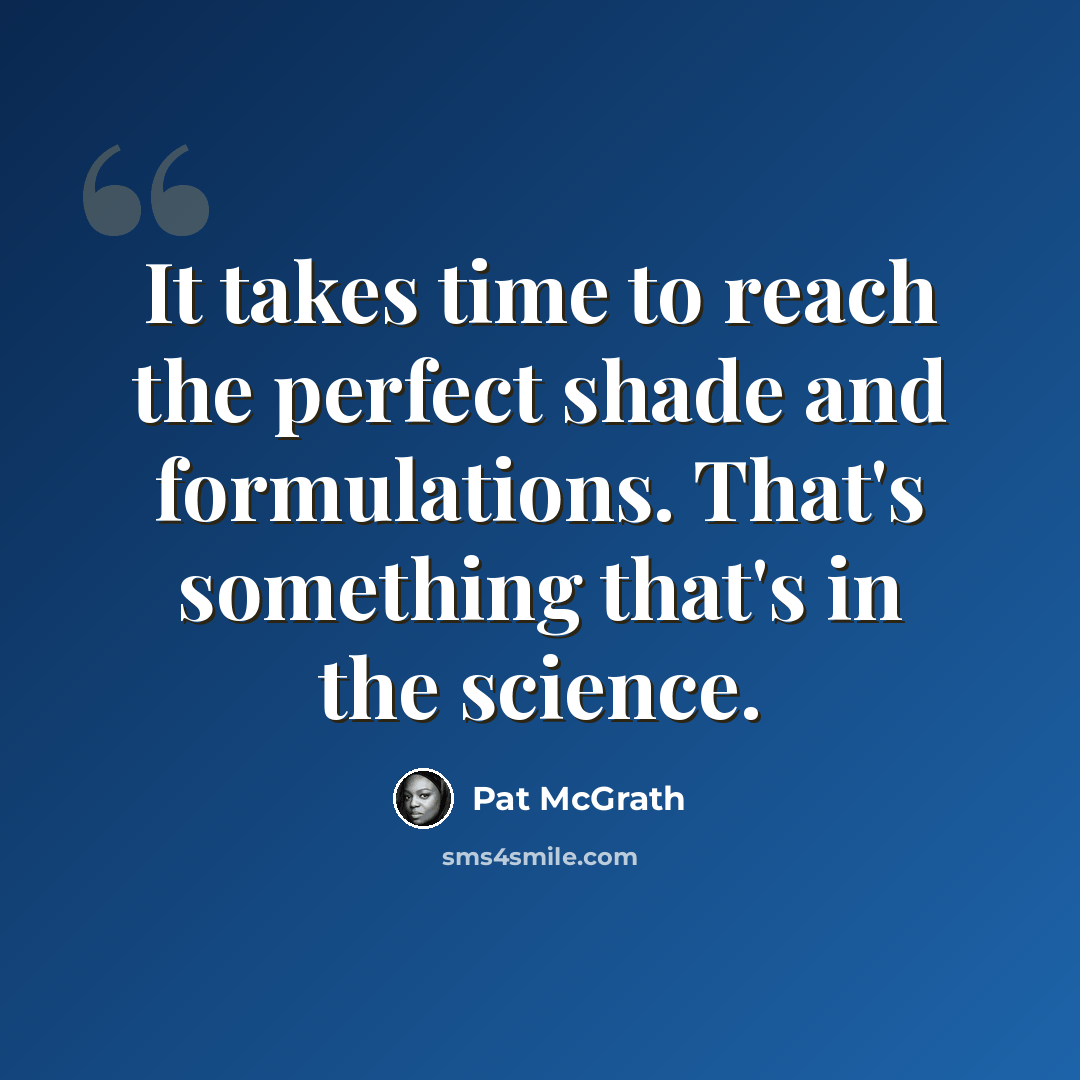 “It takes time to reach the perfect shade and formulations. That's something that's in the science.” quote by Pat McGrath
